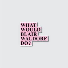 Load image into Gallery viewer, What Would Blair Waldorf Do Sticker
