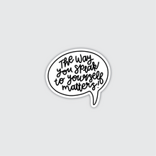 Load image into Gallery viewer, The Way You Speak to Yourself Matters Sticker
