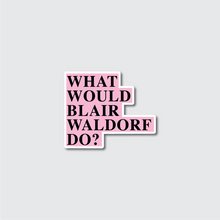 Load image into Gallery viewer, What Would Blair Waldorf Do Sticker

