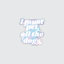 Load image into Gallery viewer, Holographic I Must Pet All The Dogs Sticker
