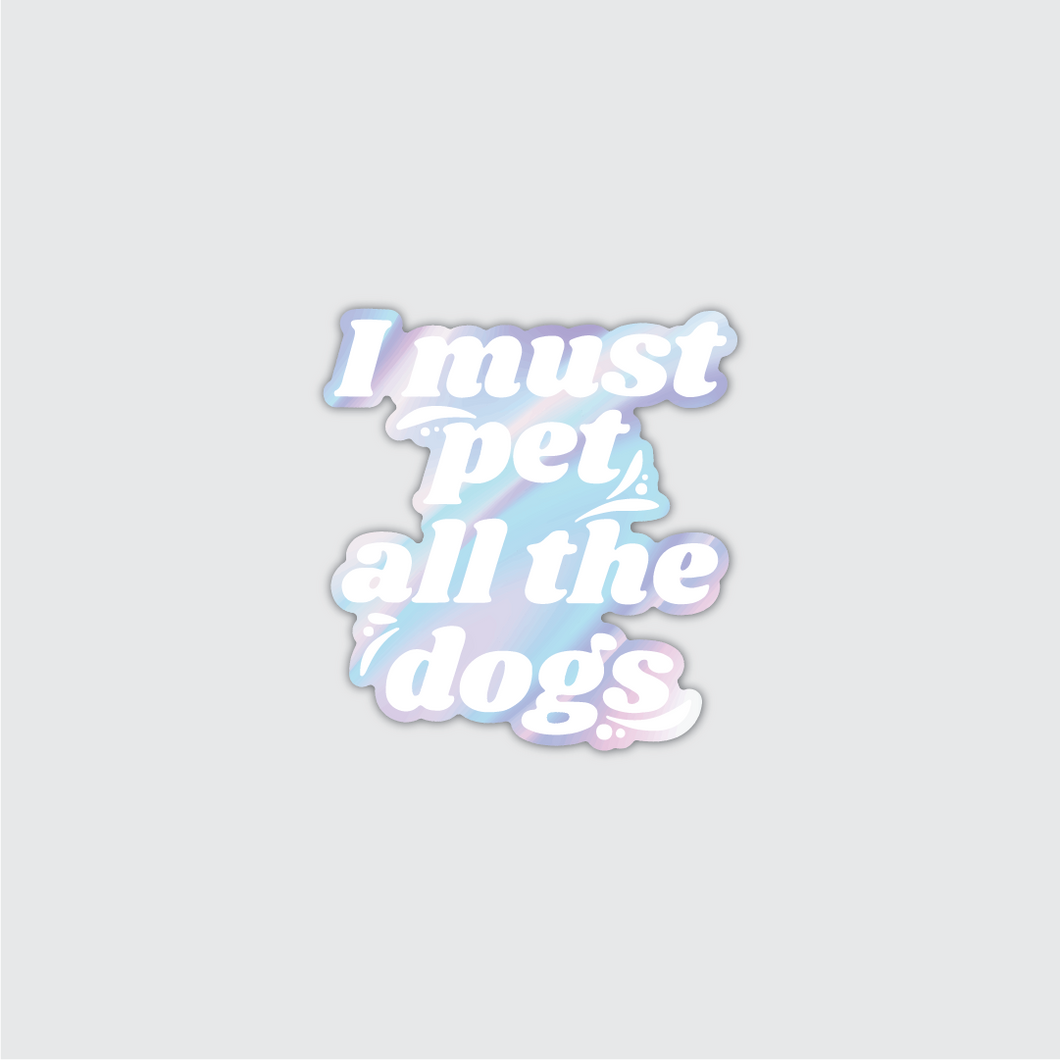 Holographic I Must Pet All The Dogs Sticker