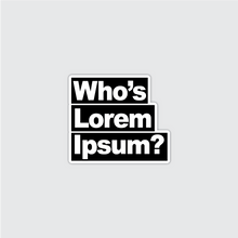 Load image into Gallery viewer, Who&#39;s Lorem Ipsum? Sticker
